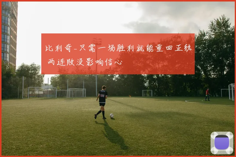比利奇_只需一场胜利就能重回正轨 两连败没影响信心