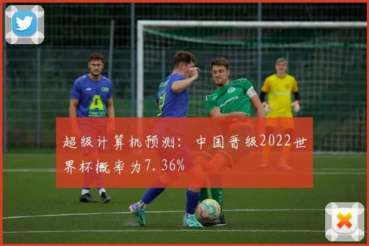 超级计算机预测：中国晋级2022世界杯概率为7.36%