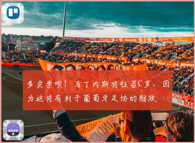 多卖票呗！马丁内斯将征召C罗，因为这将有利于葡萄牙足协的财政