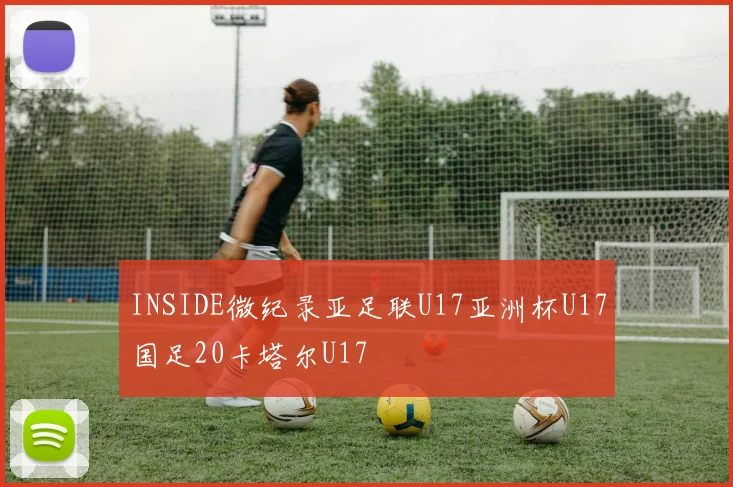 INSIDE微纪录亚足联U17亚洲杯U17国足20卡塔尔U17
