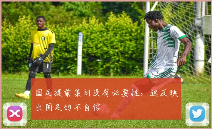 国足提前集训没有必要性，这反映出国足的不自信