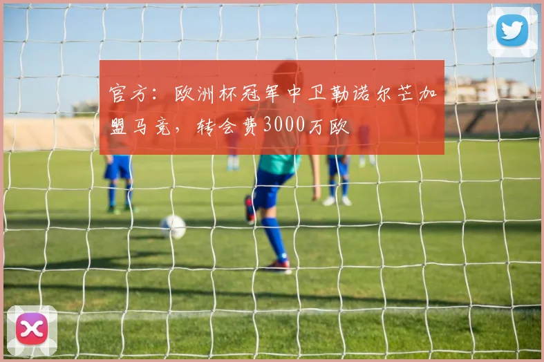 官方：欧洲杯冠军中卫勒诺尔芒加盟马竞，转会费3000万欧